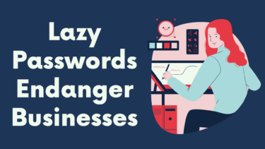 Lazy Passwords Endanger Businesses