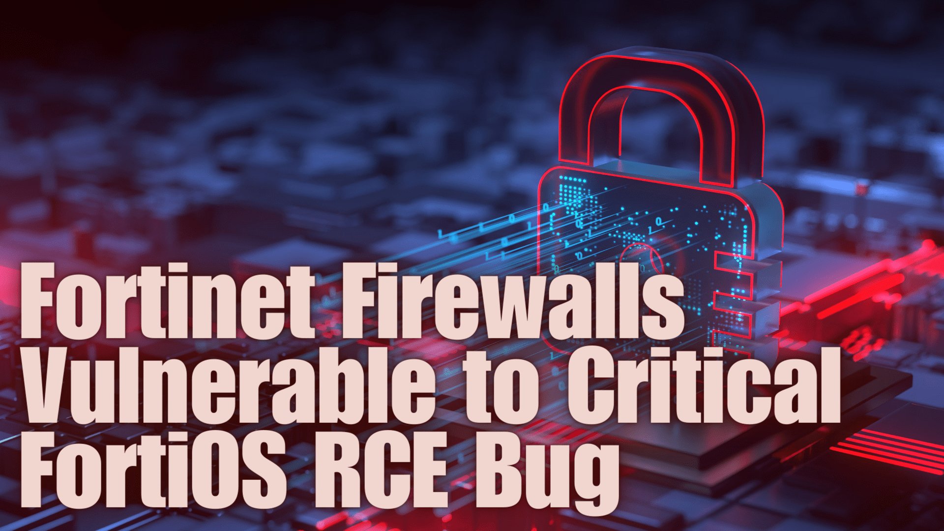 Fortinet Firewalls Vulnerable to Critical FortiOS RCE Bug